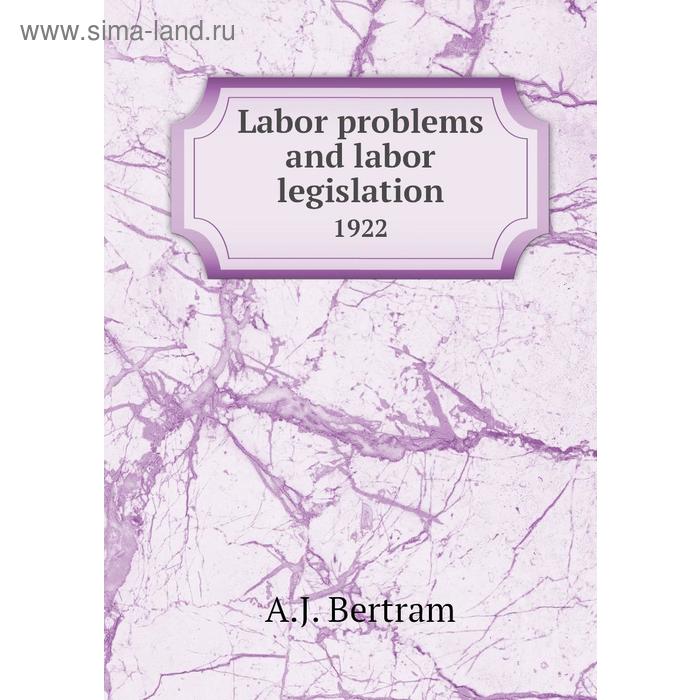 фото Labor problems and labor legislation 1922. a. j. bertram книга по требованию