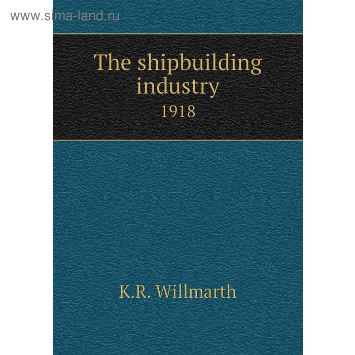 фото The shipbuilding industry 1918 книга по требованию