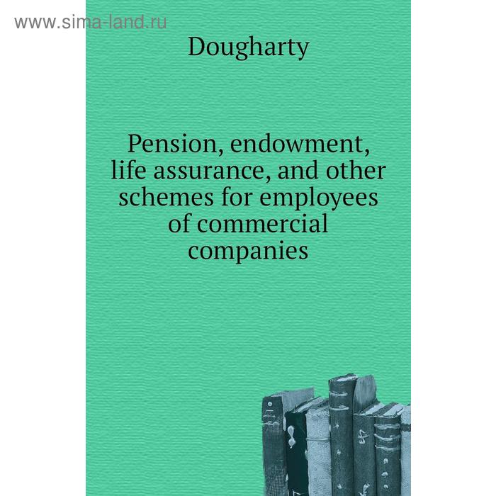 фото Pension, endowment, life assurance, and other schemes for employees of commercial companies. dougharty книга по требованию