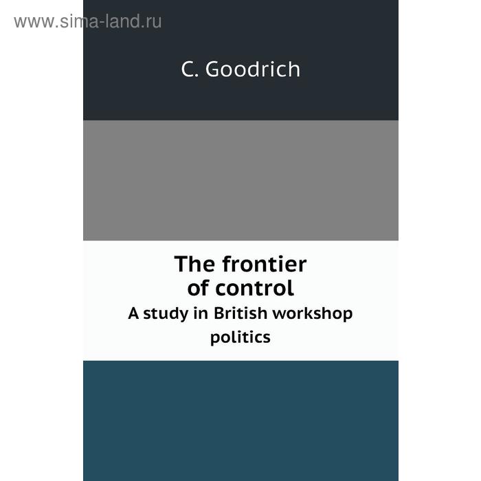 фото The frontier of controla study in british workshop politics. c. goodrich книга по требованию