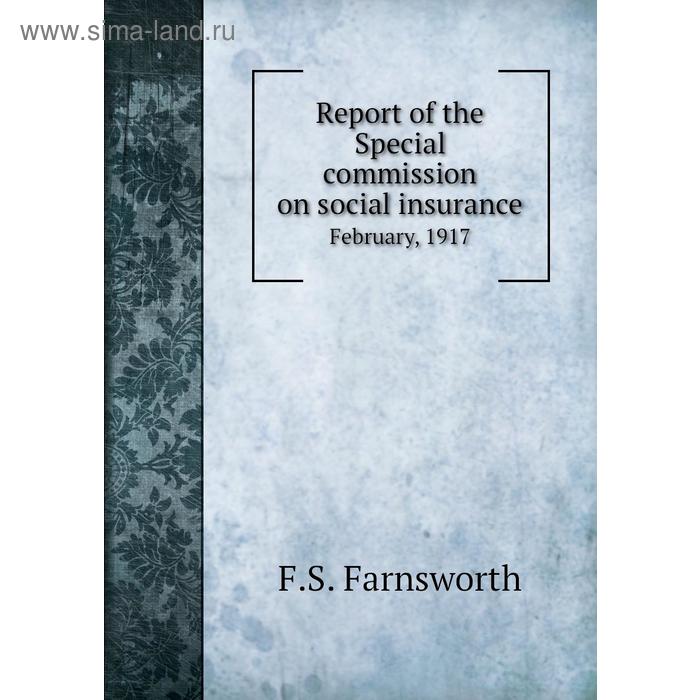 фото Report of the special commission on social insurancefebruary, 1917. f. s. farnsworth книга по требованию