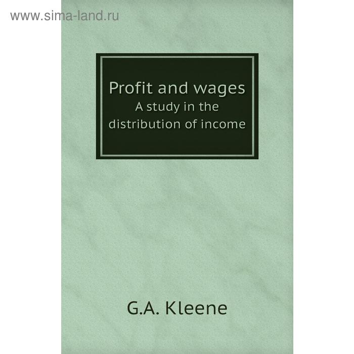 фото Profit and wagesa study in the distribution of income. g. a. kleene книга по требованию