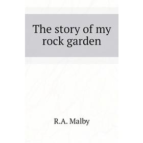 

Книга The story of my rock garden