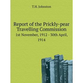 

Книга Report of the Prickly-pear Travelling Commission1st November, 1912 - 30th April, 1914. T. H. Johnston