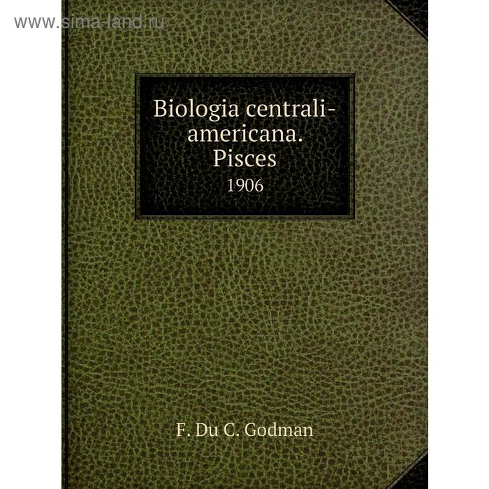 фото Biologia centrali-americana. pisces 1906. f. du c. godman книга по требованию