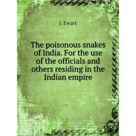 

Книга The poisonous snakes of India. For the use of the officials and others residing in the Indian empire. J. Ewart