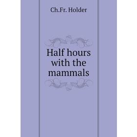 

Книга Half hours with the mammals