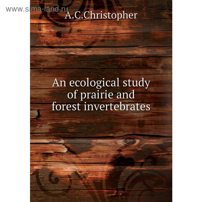 фото An ecological study of prairie and forest invertebrates. a. c. christopher книга по требованию