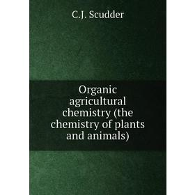 

Книга Organic agricultural chemistry (the chemistry of plants and animals)
