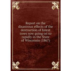 

Книга Report on the disastrous effects of the destruction of forest trees now going on so rapidly in the State of Wisconsin (1867)