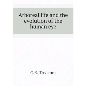 

Книга Arboreal life and the evolution of the human eye. C. E. Treacher