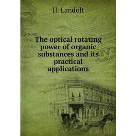 

Книга The optical rotating power of organic substances and its practical applications. H. Landolt