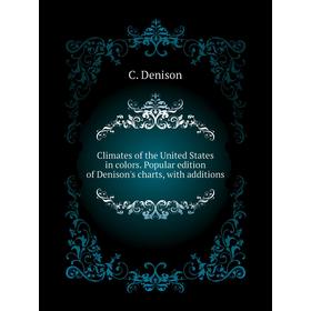 

Книга Climates of the United States in colors. Popular edition of Denison's charts, with additions. C. Denison