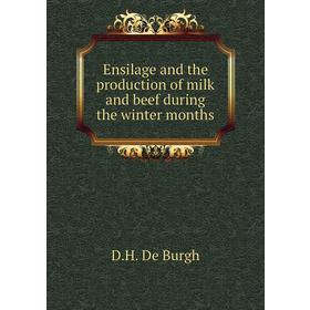 

Книга Ensilage and the production of milk and beef during the winter months. D. H. De Burgh