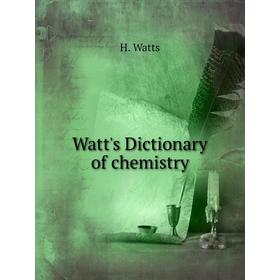 

Книга Watt's Dictionary of chemistry