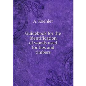 

Книга Guidebook for the identification of woods used for ties and timbers. A. Koehler