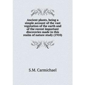 

Книга Ancient plants, being a simple account of the vast vegetation of the earth and of the recent important discoveries (1910)