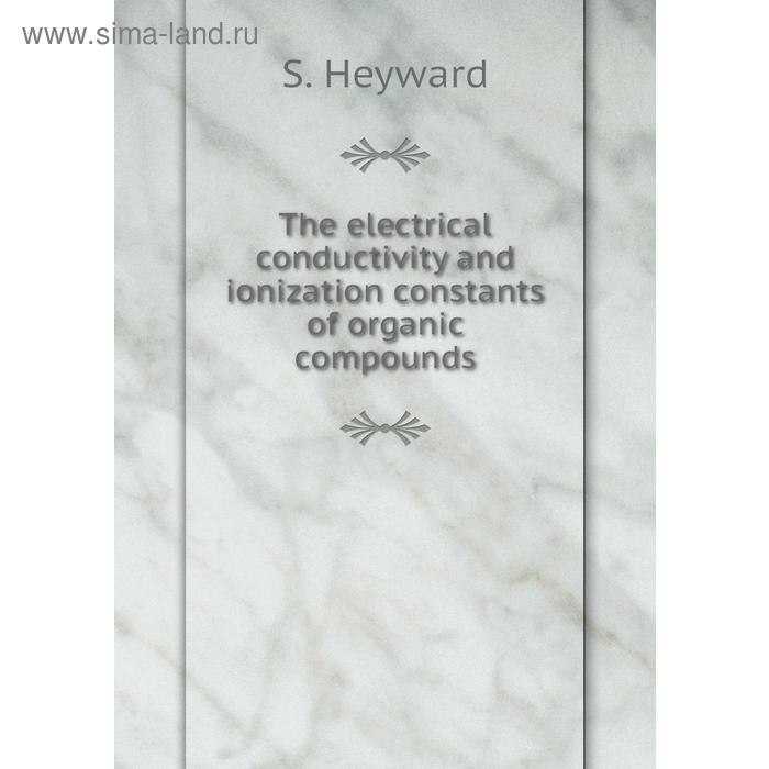 фото The electrical conductivity and ionization constants of organic compounds. s. heyward книга по требованию