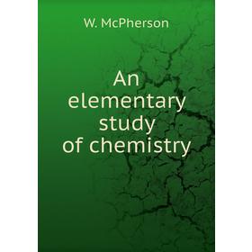 

Книга An elementary study of chemistry