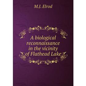 

Книга A biological reconnaissance in the vicinity of Flathead Lake. M. J. Elrod