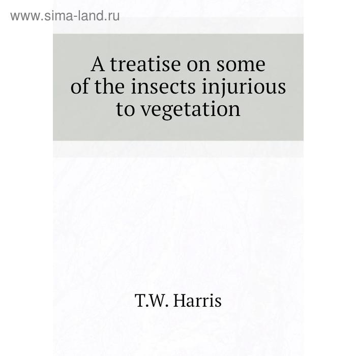 фото A treatise on some of the insects injurious to vegetation. t. w. harris книга по требованию