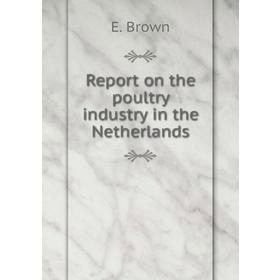 

Книга Report on the poultry industry in the Netherlands. E. Brown