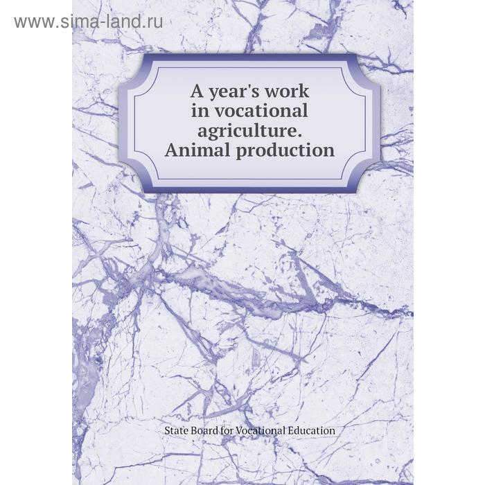 фото A year's work in vocational agriculture. animal production. state board for vocational education книга по требованию