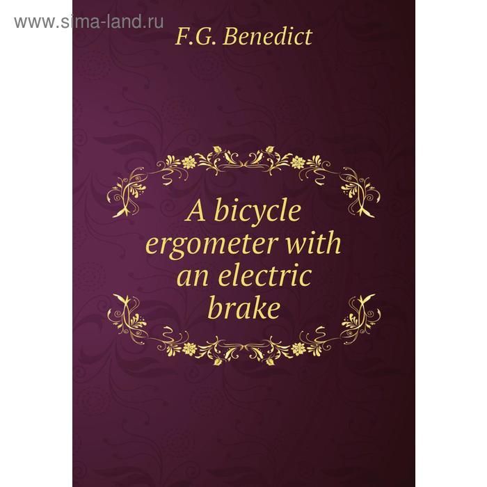 фото A bicycle ergometer with an electric brake. f. g. benedict книга по требованию