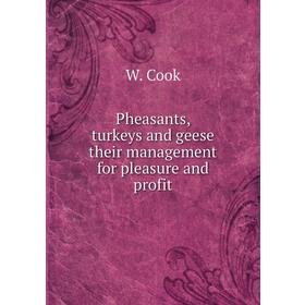 

Книга Pheasants, turkeys and geese their management for pleasure and profit. W. Cook