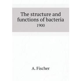 

Книга The structure and functions of bacteria 1900. A. Fischer