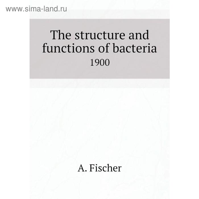 фото The structure and functions of bacteria 1900. a. fischer книга по требованию