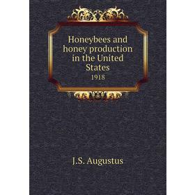 

Книга Honeybees and honey production in the United States 1918. J. S. Augustus