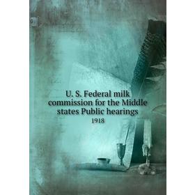 

Книга U. S. Federal milk commission for the Middle states Public hearings 1918