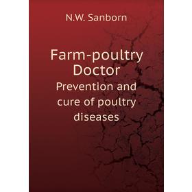 

Книга Farm-poultry DoctorPrevention and cure of poultry diseases. N. W. Sanborn