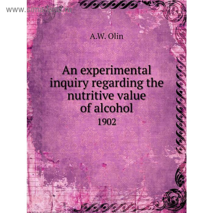 фото An experimental inquiry regarding the nutritive value of alcohol 1902. a. w. olin книга по требованию