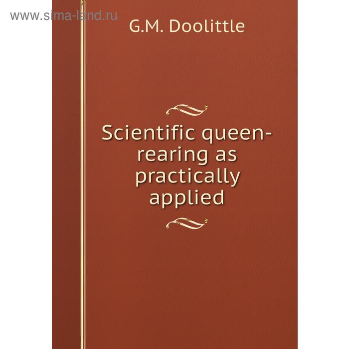 фото Scientific queen-rearing as practically applied. g. m. doolittle книга по требованию