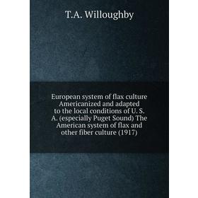 

Книга European system of flax culture Americanized and adapted to the local conditions of U. S. A. (especially Puget Sound) The American system