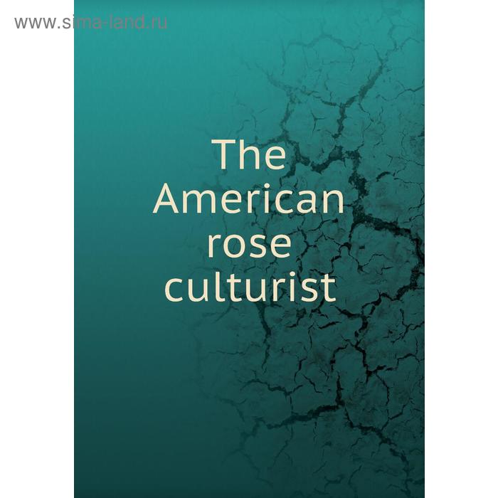 фото The american rose culturist книга по требованию