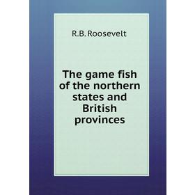 

Книга The game fish of the northern states and British provinces. R. B. Roosevelt