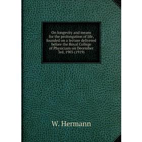 

Книга On longevity and means for the prolongation of Life, founded on a lecture delivered before the Royal College of Physicians on December 3rd, 1903