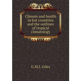 

Книга Climate and health in hot countries and the outlines of tropical climatology. G. M. J. Giles