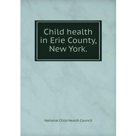 

Книга Child health in Erie County, New York. National Child Health Council