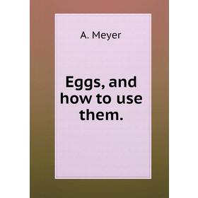 

Книга Eggs, and how to use them.