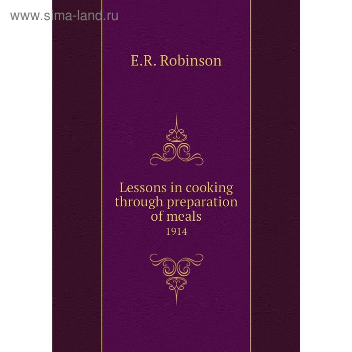 фото Lessons in cooking through preparation of meals 1914. e. r. robinson книга по требованию