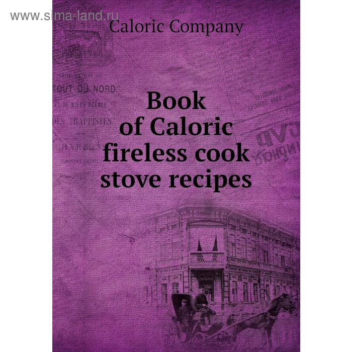 фото Book of caloric fireless cook stove recipes. caloric company книга по требованию