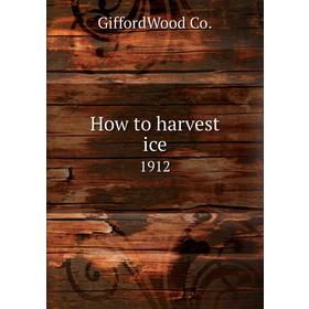 

Книга How to harvest ice1912