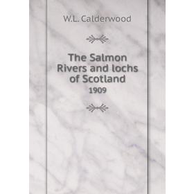 

Книга The Salmon Rivers and lochs of Scotland 1909. W. L. Calderwood