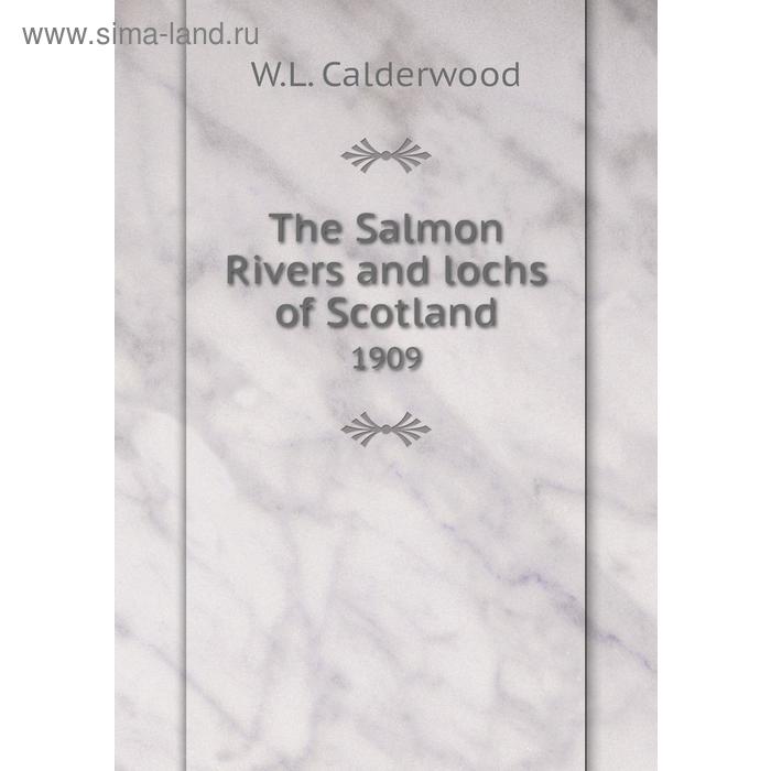 фото The salmon rivers and lochs of scotland 1909. w. l. calderwood книга по требованию