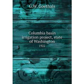 

Книга Columbia basin irrigation project, state of Washington 1922. G. W. Goethals