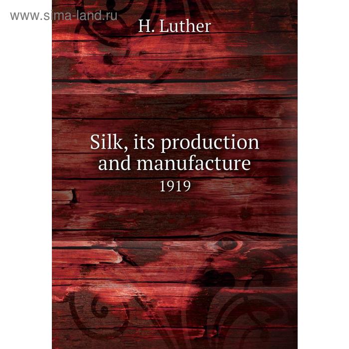 фото Silk, its production and manufacture 1919 книга по требованию